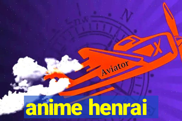 anime henrai