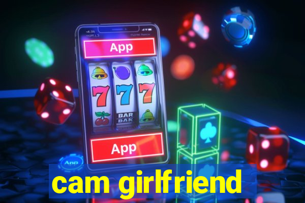 cam girlfriend