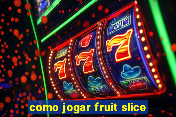 como jogar fruit slice