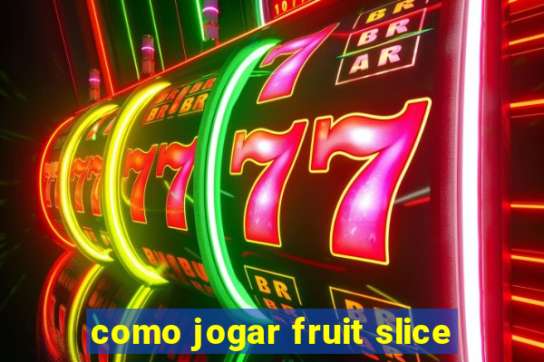 como jogar fruit slice