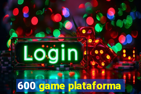 600 game plataforma