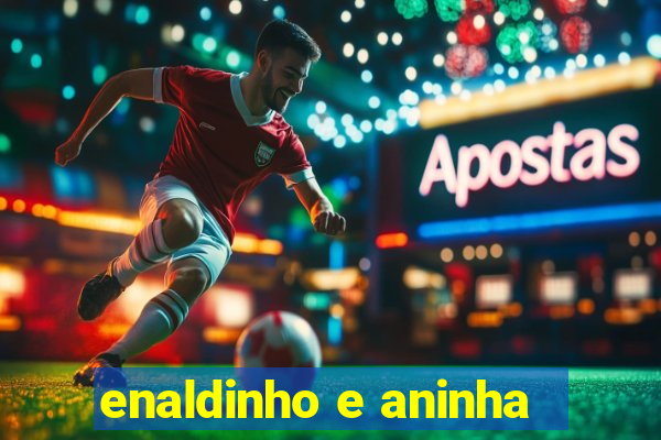 enaldinho e aninha