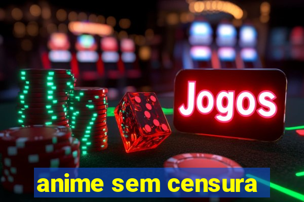 anime sem censura