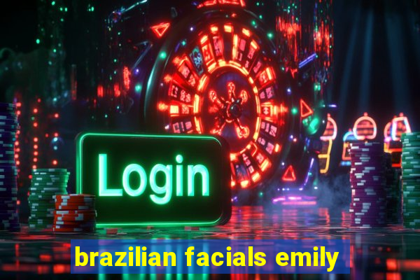 brazilian facials emily