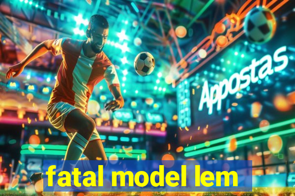 fatal model lem