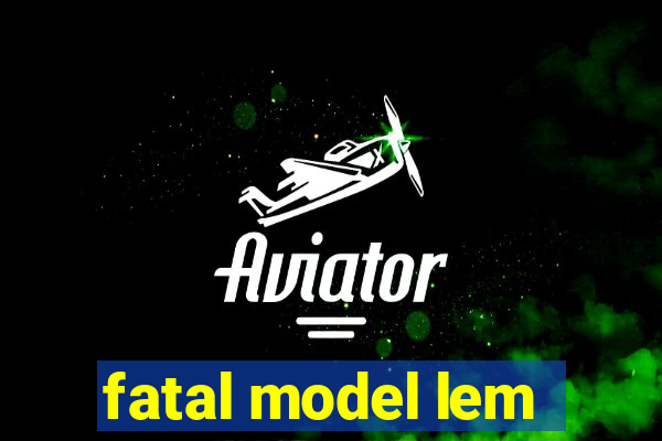 fatal model lem