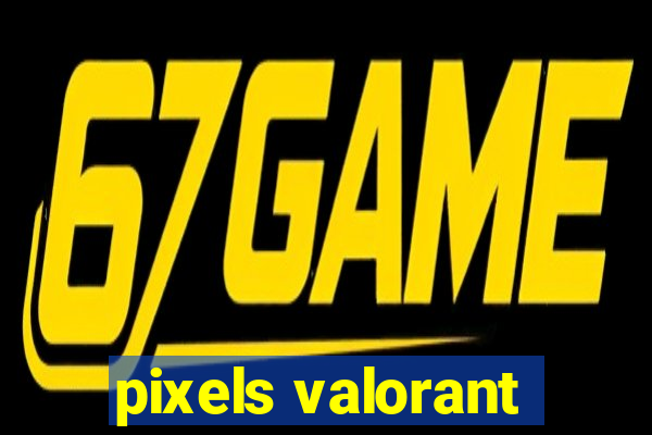 pixels valorant