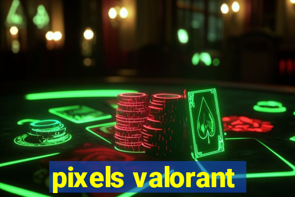 pixels valorant