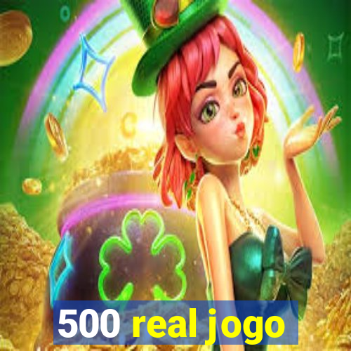 500 real jogo