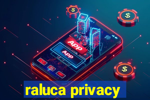 raluca privacy