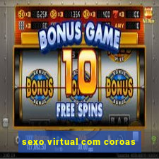 sexo virtual com coroas