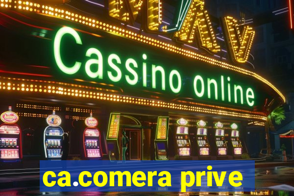 ca.comera prive