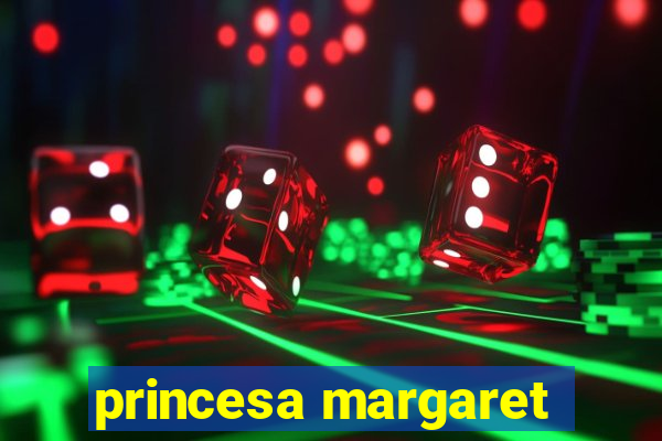 princesa margaret