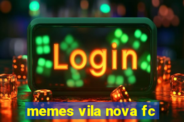 memes vila nova fc