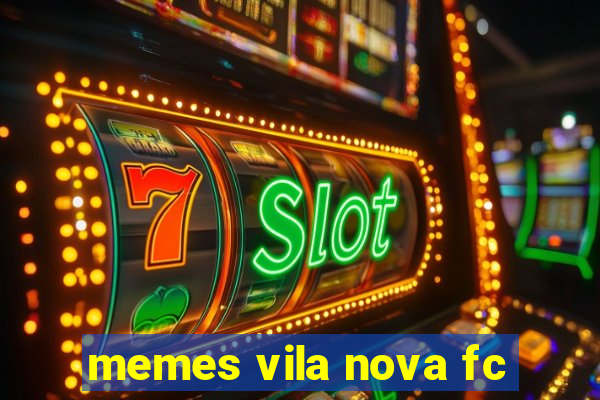 memes vila nova fc