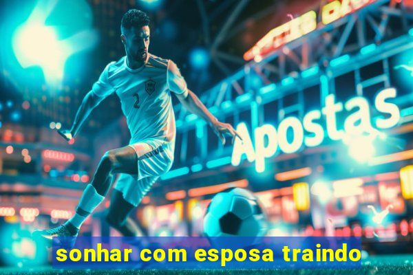 sonhar com esposa traindo