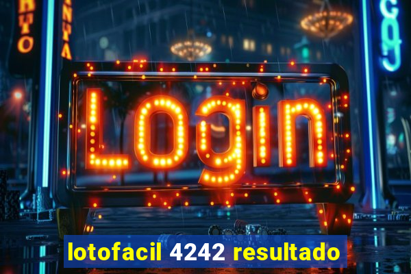 lotofacil 4242 resultado