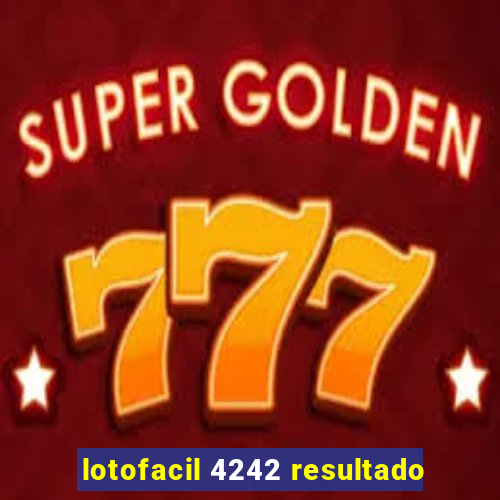 lotofacil 4242 resultado