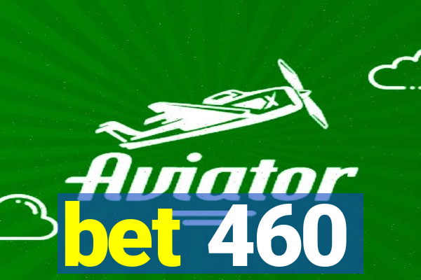 bet 460