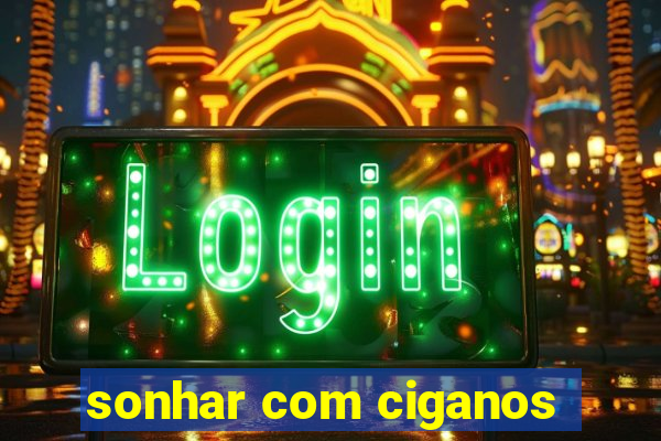 sonhar com ciganos