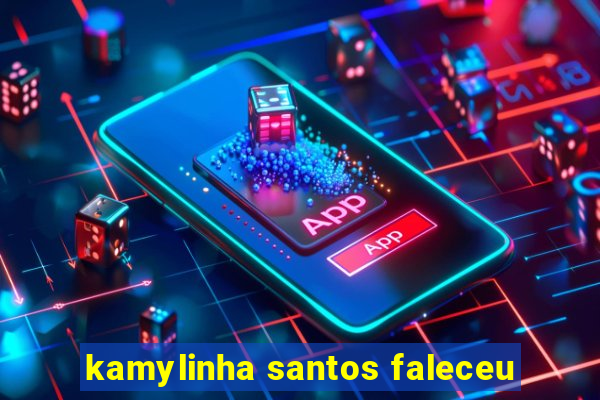 kamylinha santos faleceu