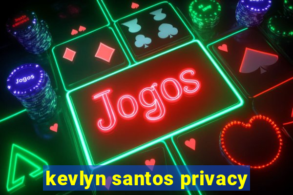 kevlyn santos privacy