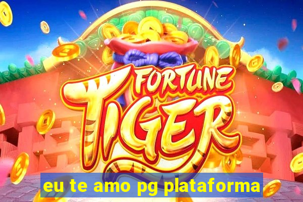 eu te amo pg plataforma