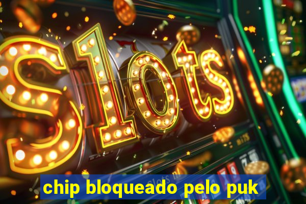 chip bloqueado pelo puk