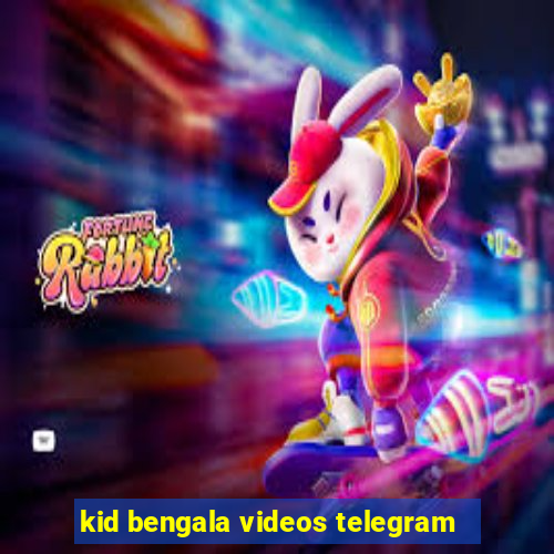 kid bengala videos telegram