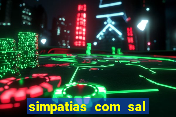 simpatias com sal grosso para afastar pessoas