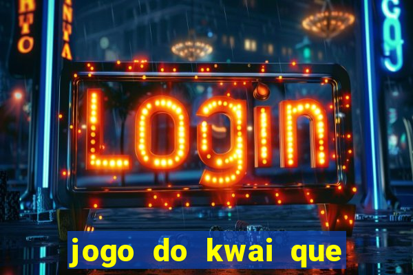 jogo do kwai que ganha dinheiro