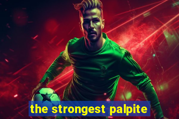 the strongest palpite