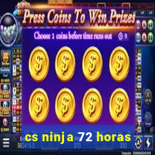 cs ninja 72 horas