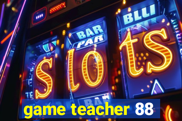 game teacher 88