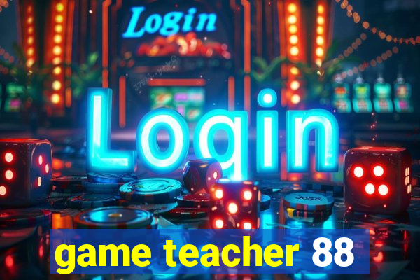 game teacher 88