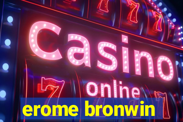 erome bronwin