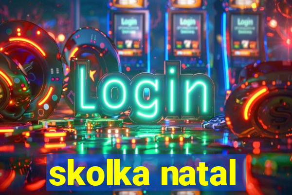 skolka natal