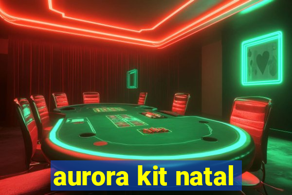 aurora kit natal