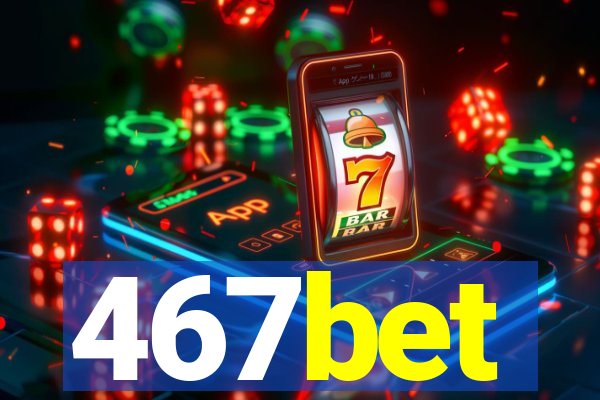 467bet