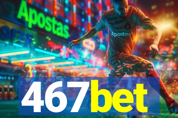 467bet