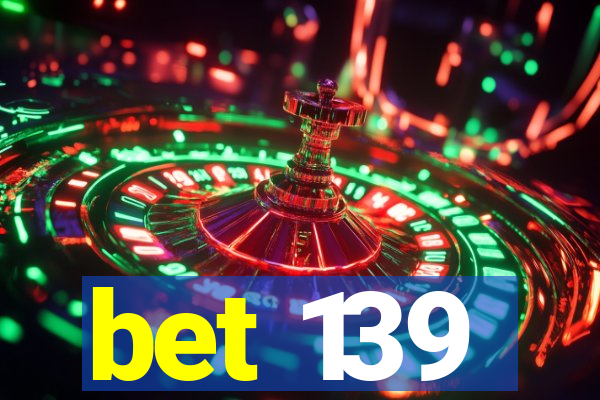 bet 139