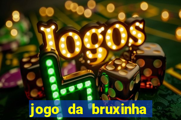 jogo da bruxinha ganhar dinheiro