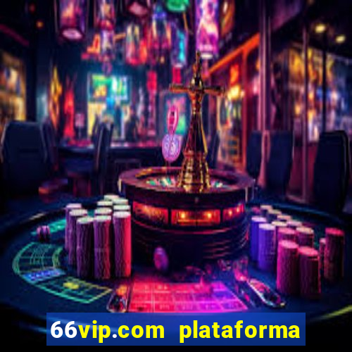 66vip.com plataforma de jogos