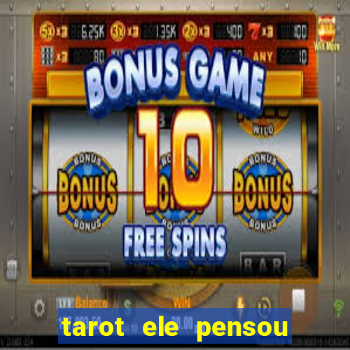 tarot ele pensou em mim hoje