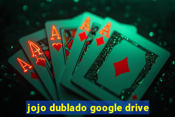 jojo dublado google drive