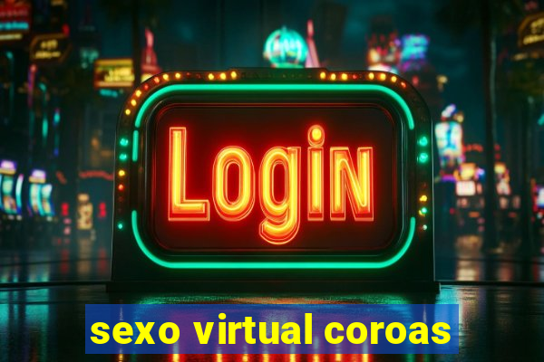 sexo virtual coroas