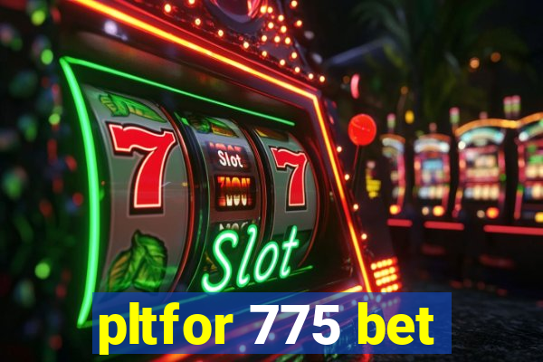 pltfor 775 bet