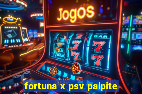 fortuna x psv palpite