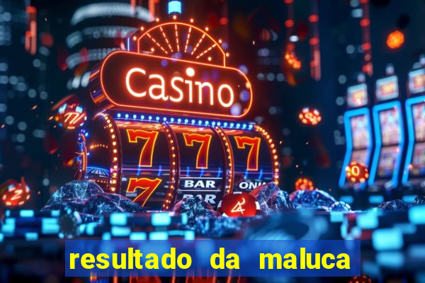 resultado da maluca da federal