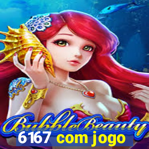 6167 com jogo